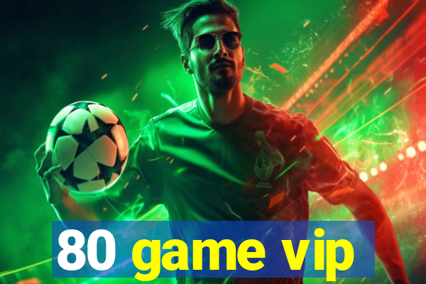80 game vip